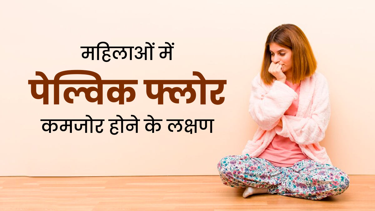 महिलाओं का पेल्विक फ्लोर कमजोर होने पर दिखते हैं ये 4 लक्षण, न करें नजरअंदाज 