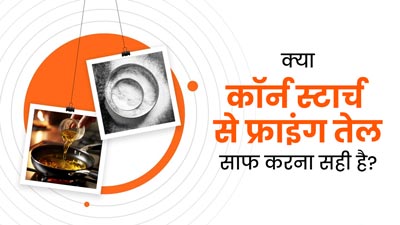 क्या इस्तेमाल तेल में कॉर्न स्टार्च डालकर साफ करके दोबारा इस्तेमाल करना सही है? जानें डॉक्टर से