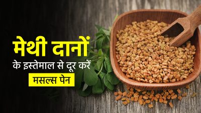 मसल्‍स पेन दूर करने में मदद करते हैं मेथी के बीज, जानें इस्‍तेमाल का तरीका और फायदे