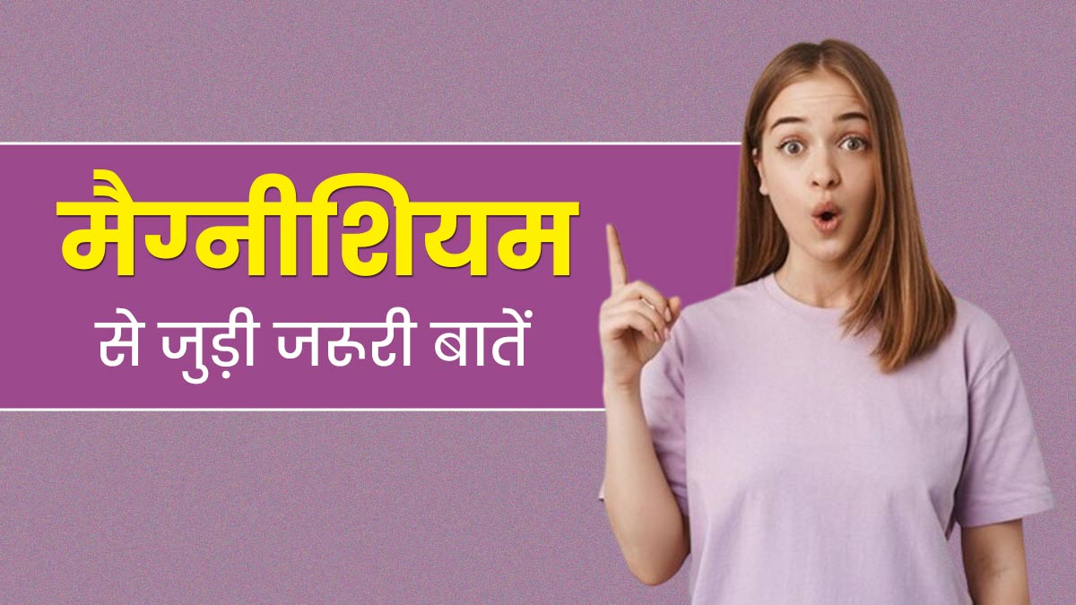 मैग्नीशियम के बारे में हर व्यक्ति को जरूर पता होनी चाहिए ये 3 बातें, एक्सपर्ट से जानें