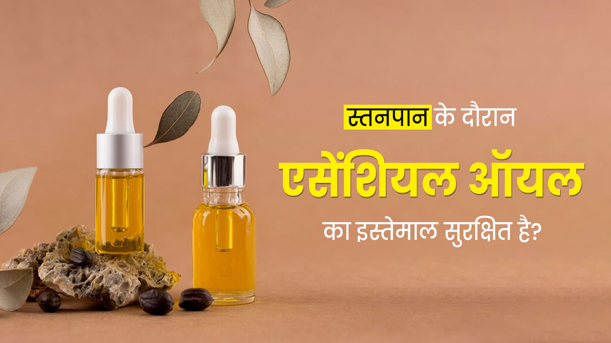 क्या स्तनपान कराने वाली मां के लिए एसेंशियल ऑयल का इस्तेमाल सुरक्षित है?