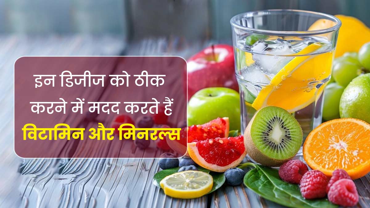 इन 4 डिजीज को ठीक करने में मदद करते हैं विटामिन और मिनरल्स, एक्सपर्ट से जानें