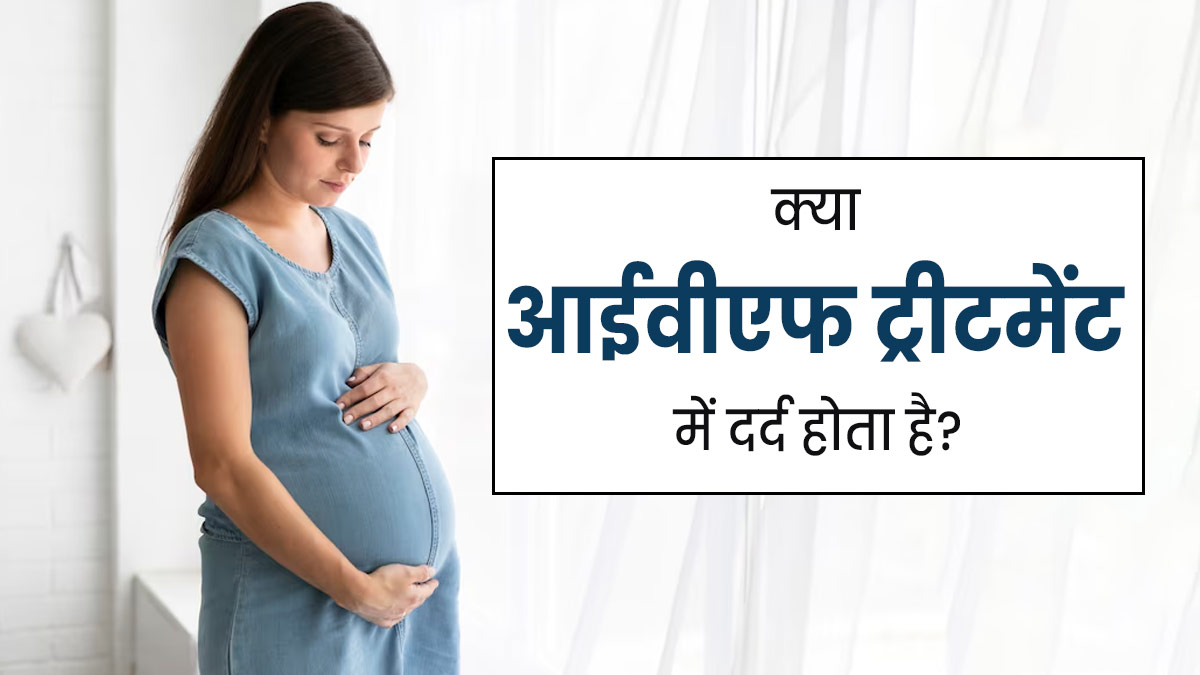IVF Treatment: क्या आईवीएफ ट्रीटमेंट में दर्द होता है? एक्सपर्ट से जानें 