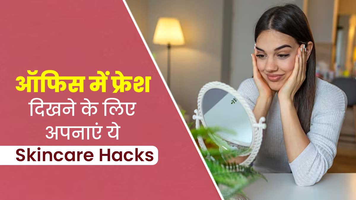 ऑफिस में 8 से 9 घंटे दिखना है फ्रेश तो अपनाएं ये 5 स्किन केयर हैक्स, चेहरे पर दिखने लगेगा फर्क