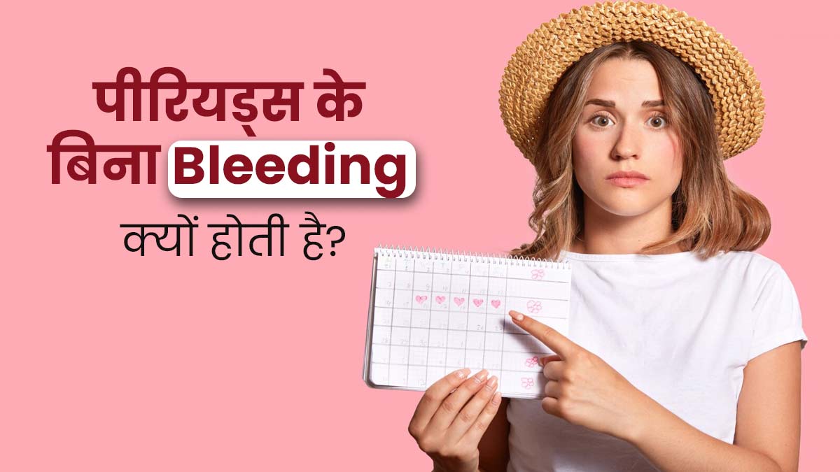 क्या बिना पीरियड के ब्लीडिंग होना सामान्य है? डॉक्टर से जानें इसके बारे में