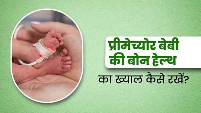 प्रीमेच्‍योर बेबी की हड्ड‍ियां हो सकती हैं कमजोर, डॉक्‍टर से जानें बोन हेल्‍थ का ख्‍याल रखने के तरीके
