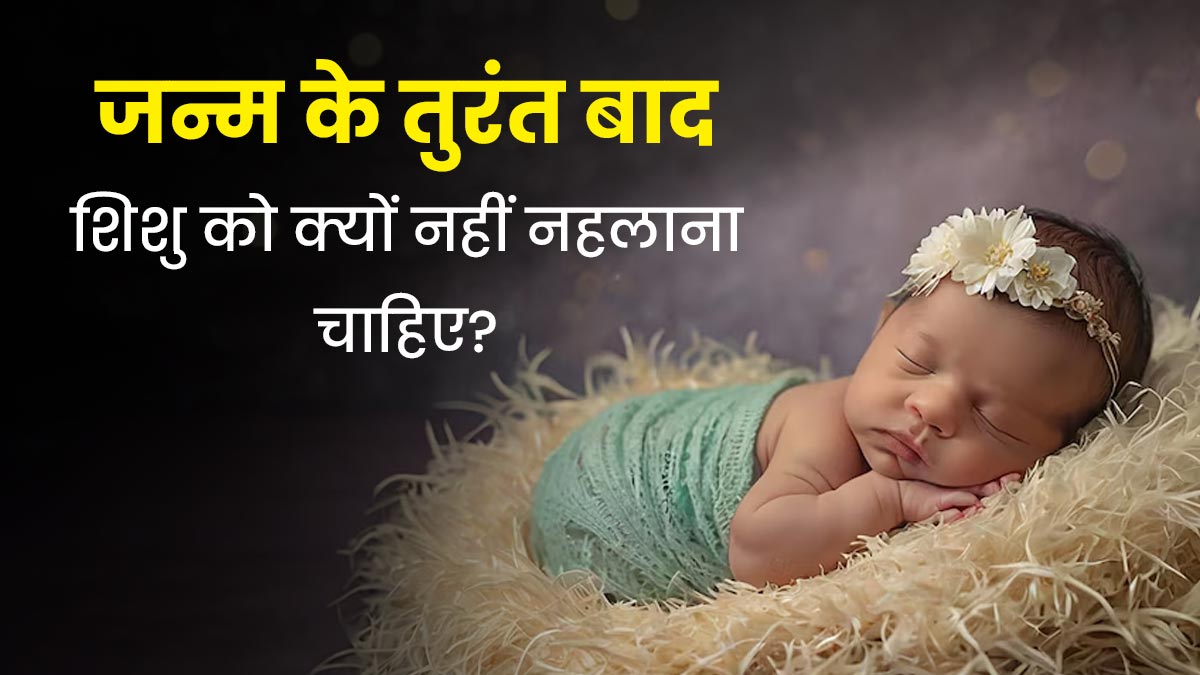 जन्म के तुरंत बाद शिशु को क्यों नहीं नहलाना चाहिए? जानें डॉक्टर से