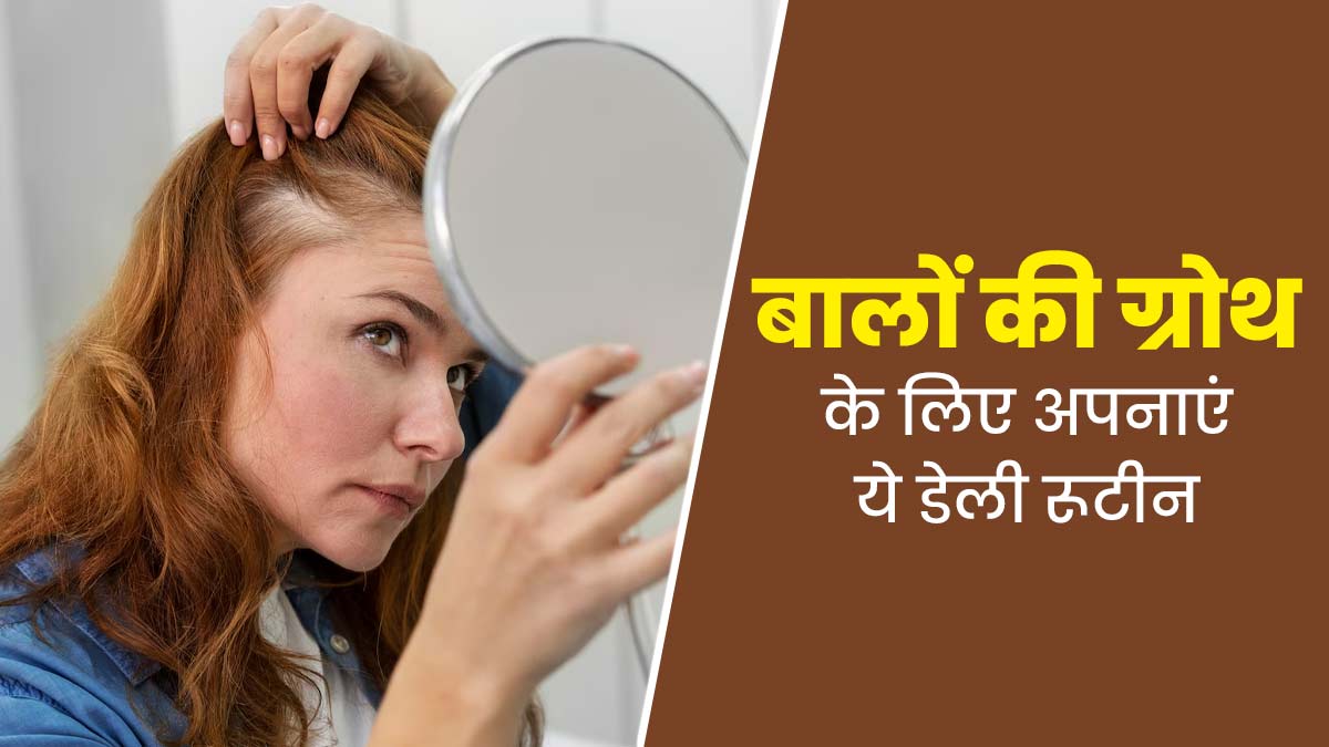 बालों की ग्रोथ के लिए अपनाएं ये डेली हेयर केयर रूटीन, मजबूत भी बनेंगे बाल