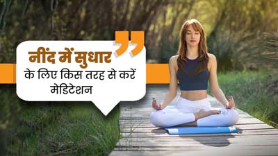 नींद में सुधार के लिए इस तरह से करें मेडिटेशन, मिलेगा फायदा 