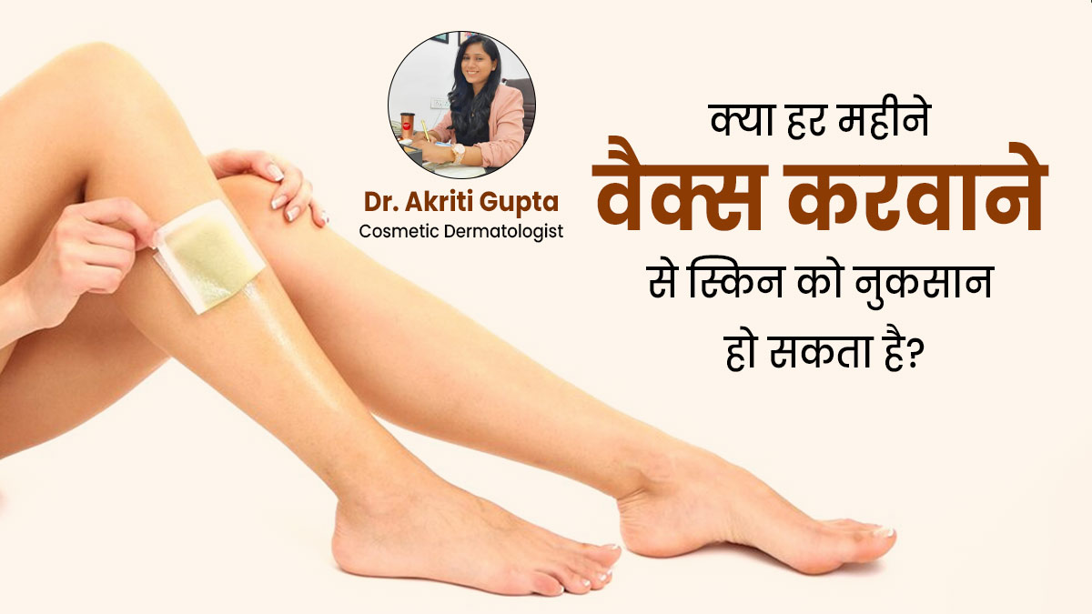 क्या हर महीने वैक्स करवाने से स्किन को नुकसान हो सकता है? जानें एक्सपर्ट से 