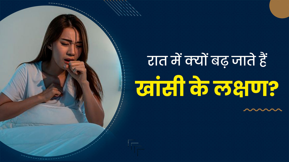 Cough Symptoms: रात में बढ़ जाते हैं खांसी के लक्षण? डॉक्‍टर से जानें कारण और इलाज 