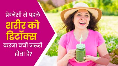 प्रेग्नेंसी से पहले शरीर को डिटॉक्स करना क्यों जरूरी होता है? जानें आयुर्वेदिक उपाय
