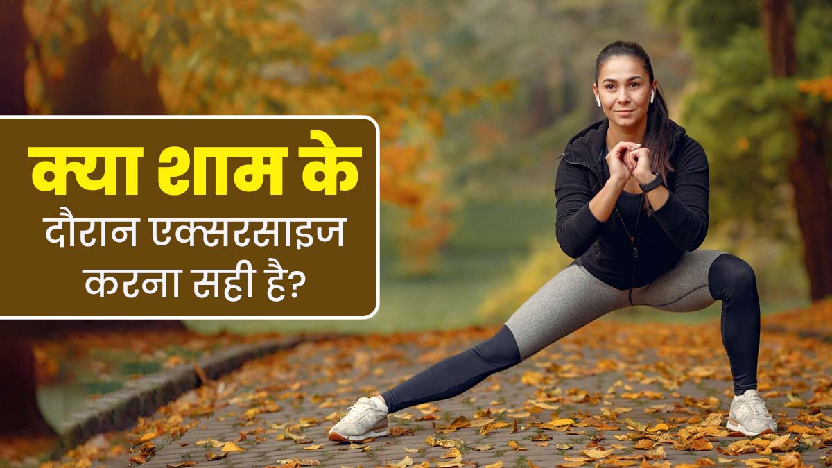 क्या शाम के समय एक्सरसाइज करना सही है? जानें आयुर्वेदिक एक्सपर्ट 