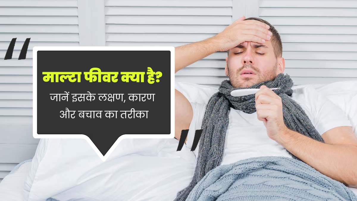 Malta Fever: माल्टा फीवर क्या है? डॉक्टर से जानें इसके कारण, लक्षण और बचाव के उपाय