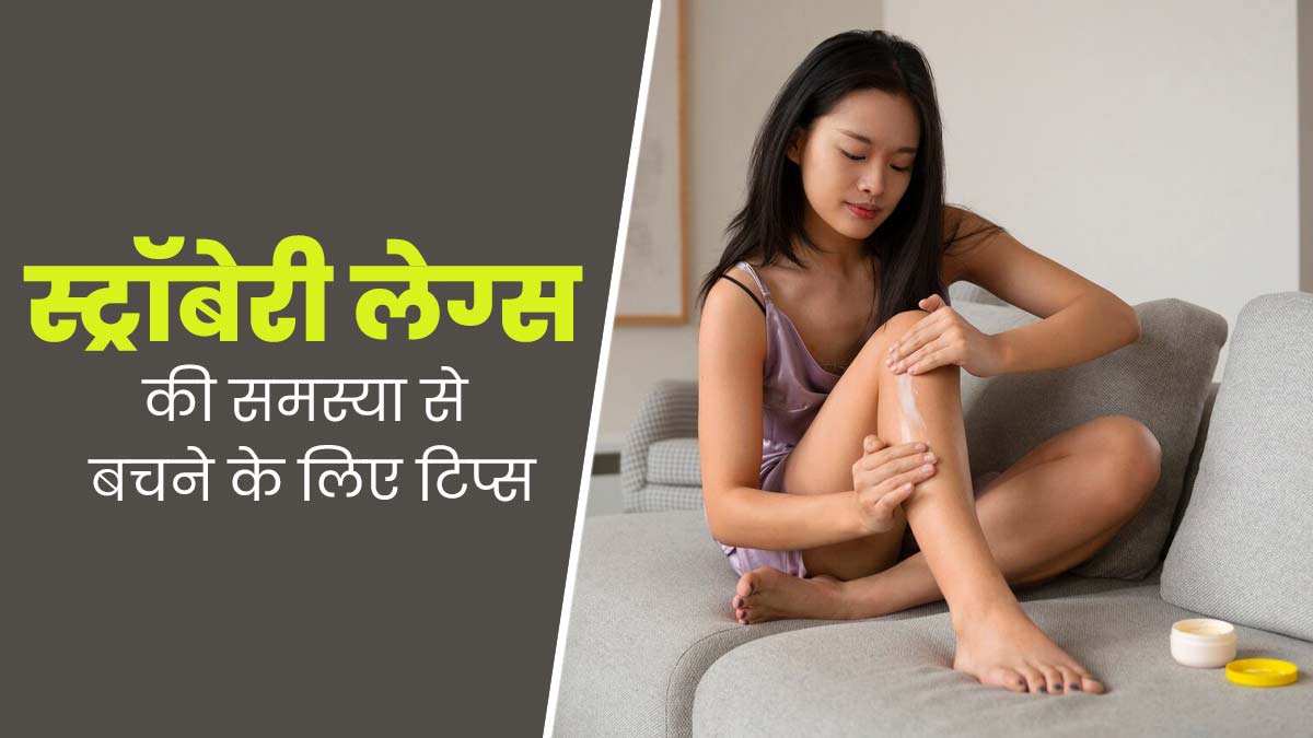 पैरों में शेविंग के बाद हो जाती है स्ट्रॉबेरी लेग्स की समस्या, तो बचाव के लिए अपनाएं ये 5 टिप्स