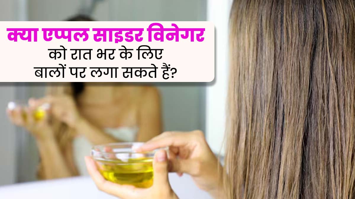 क्या एप्पल साइडर विनेगर को रात भर के लिए बालों पर लगा सकते हैं? जानें इसके फायदे और नुकसान