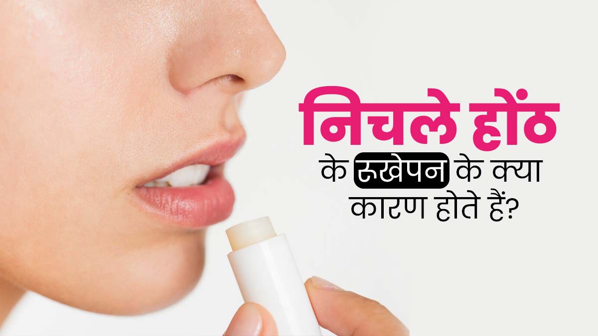 निचले होंठ के रूखेपन के क्या कारण होते हैं? जानें इससे जुड़े लक्षण 