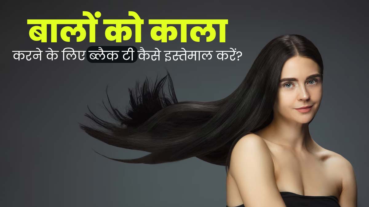  सफेद बालों को काला करने के लिए इन 4 तरीकों से इस्तेमाल करें ब्लैक टी, बालों की कई अन्य समस्याएं भी होंगी दूर