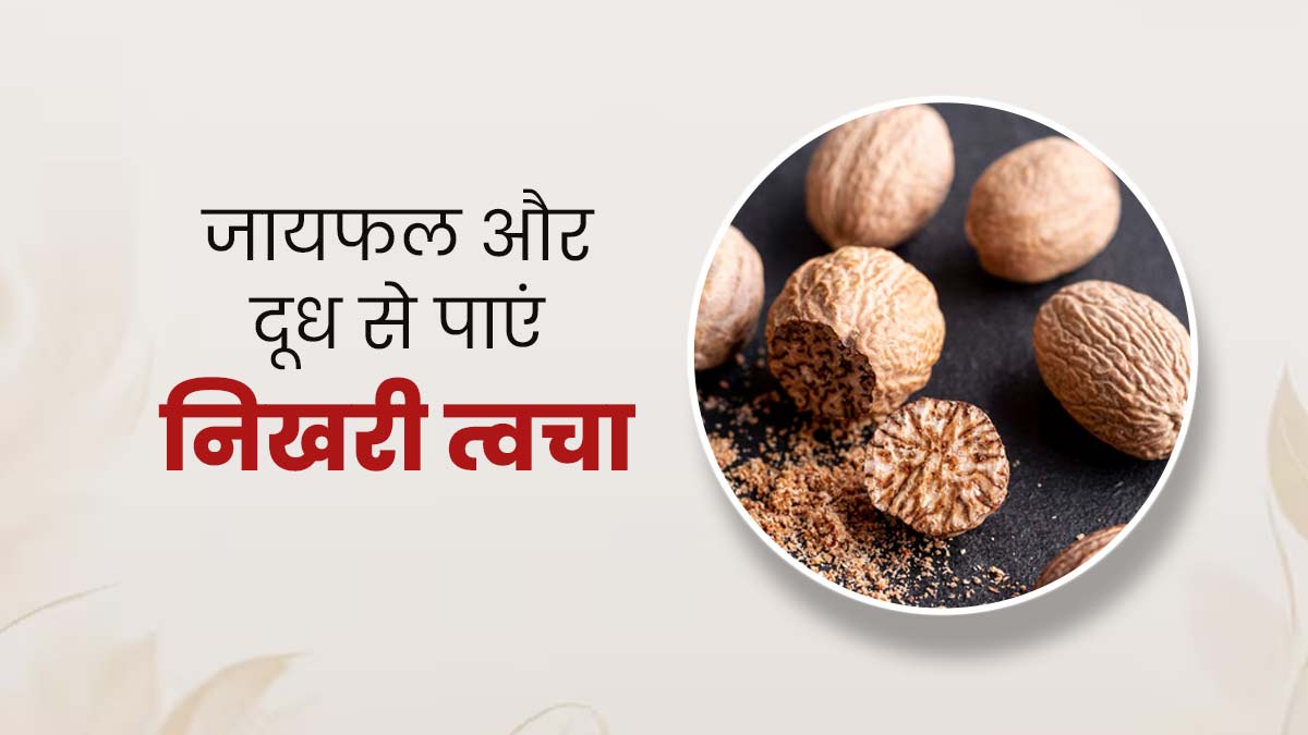 आयुर्वेद के अनुसार जायफल और दूध से दूर होती हैं त्वचा की कई समस्याएं, ऐसे करें इस्तेमाल