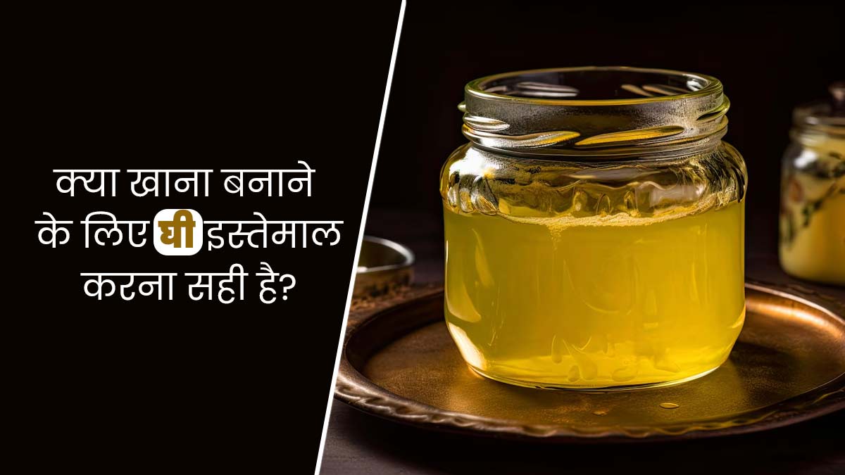 क्या खाना बनाने के लिए घी का इस्तेमाल करना सही होता है? एक्सपर्ट से जानें  
