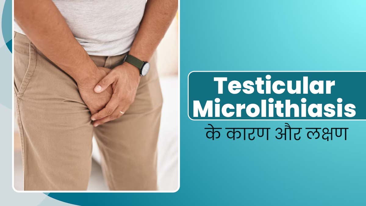 Testicular Microlithiasis: अंडकोष में कैल्शियम के छोटे-छोटे कण क्यों जमा हो जाते हैं? जानें लक्षण और कारण 