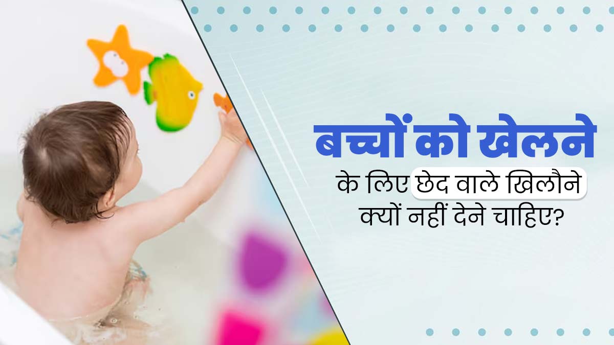बच्चों को खेलने के लिए नहीं देने चाहिए छेद वाले खिलौने, डॉ. तरूण से जानें इसके नुकसान