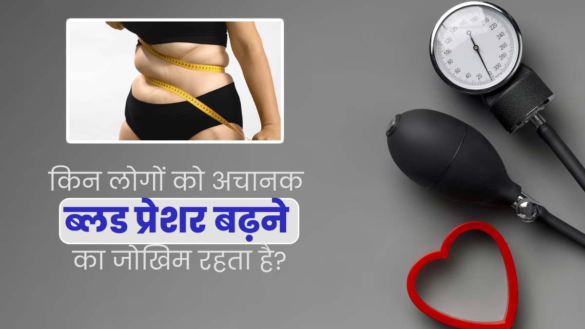 इन 4 तरह के लोगों को रहता है अचानक ब्लड प्रेशर बढ़ने का जोखिम, जानें