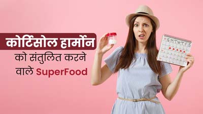 शरीर में कॉर्टिसोल हार्मोन को संतुलित करने के लिए खाएं ये 6 सुपरफूड्स