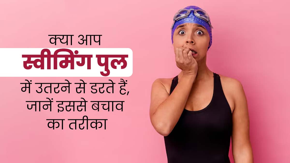 क्या आपको भी लगता है पानी से डर? एक्सपर्ट से जानें एक्वाफोबिया के कारण और बचाव के उपाय  