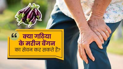 क्या गठिया के मरीज बैगन का सेवन कर सकते हैं? एक्सपर्ट से जानें 