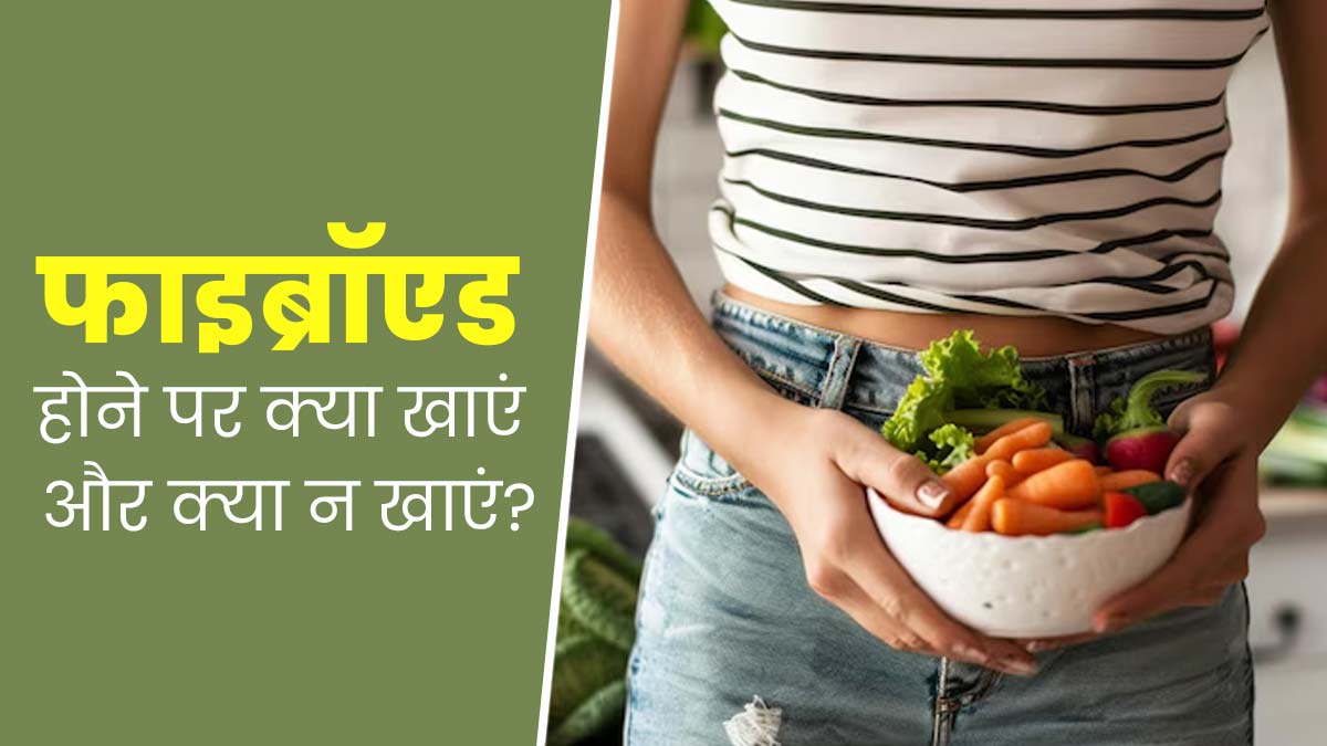 फाइब्रॉएड (रसौली) होने पर क्या खाएं और क्या नहीं? एक्सपर्ट से जानें 