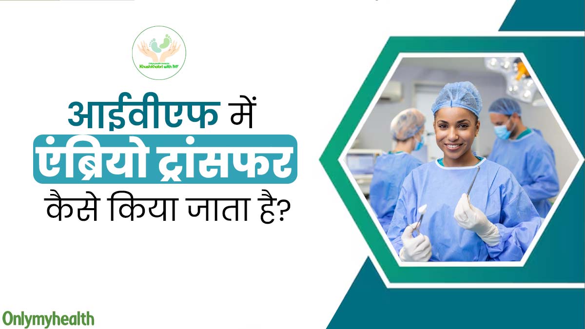 Khushkhabri with IVF: आईवीएफ में एंब्रियो ट्रांसफर कैसे किया जाता है? डॉक्टर से जानें इसकी पूरी प्रक्रिया
