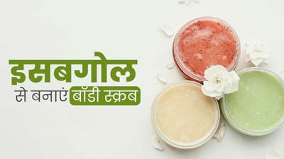 इसबगोल से बनाएं 5 तरह के बॉडी स्क्रब, इस्तेमाल से निकल जाएंगी डेड स्किन सेल्स