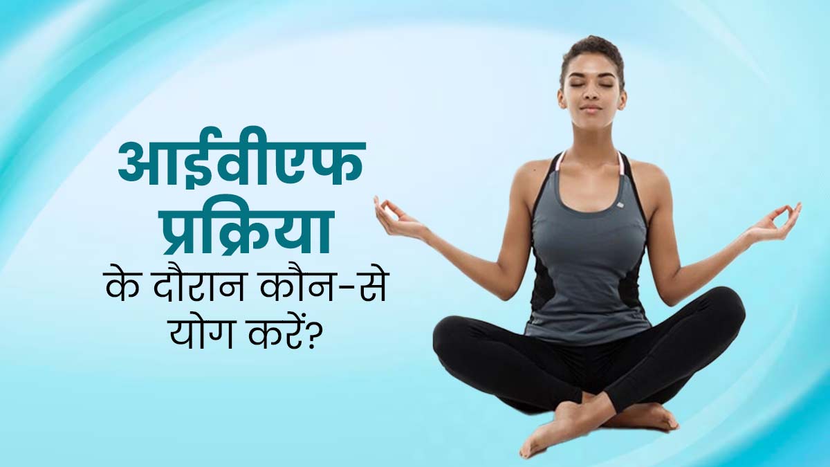 आईवीएफ ट्रीटमेंट के दौरान जरूर करें योग, जानें किस दिन कौन-सा योगासन करना चाहिए?