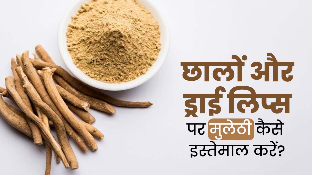 छालों की समस्या और होंठों की ड्राईनेस दूर करेगी मुलेठी, इस तरह से करें इस्तेमाल