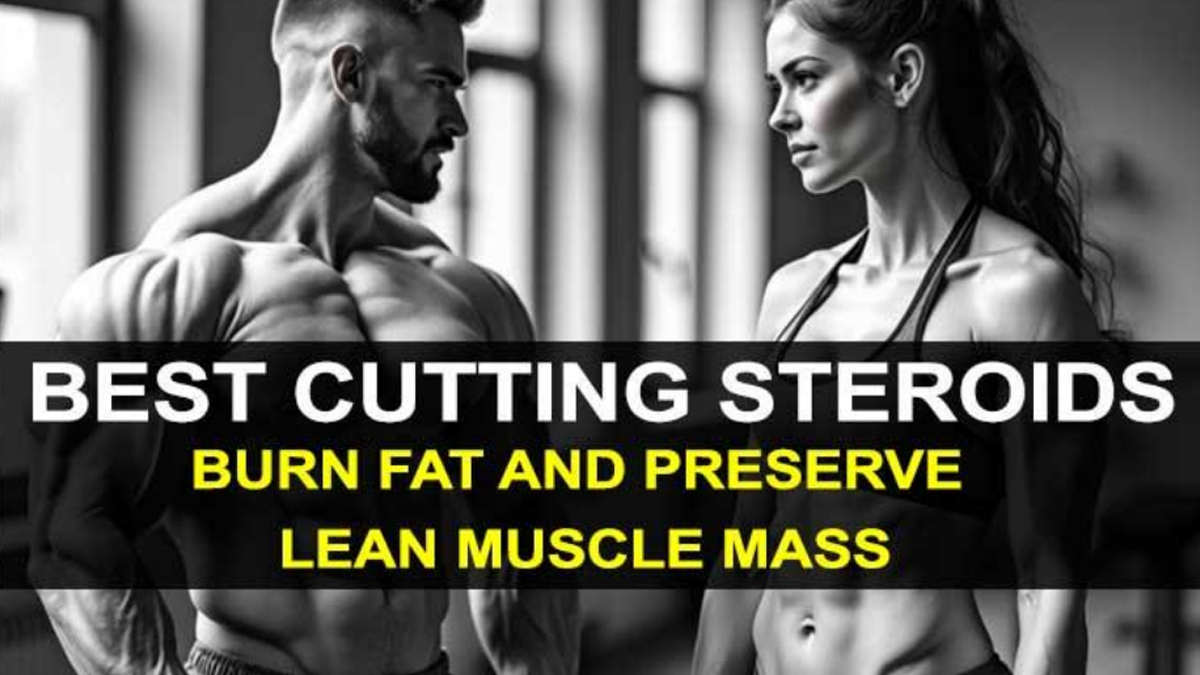 Best Steroids for Cutting and Preserving Lean Muscle Mass- Top Fat Loss Anabolics for Bodybuilders