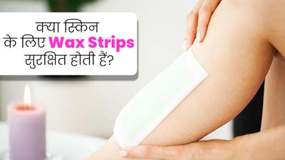 क्या वैक्स स्ट्रिप्स स्किन के लिए सुरक्षित होती हैं? जानें एक्सपर्ट से