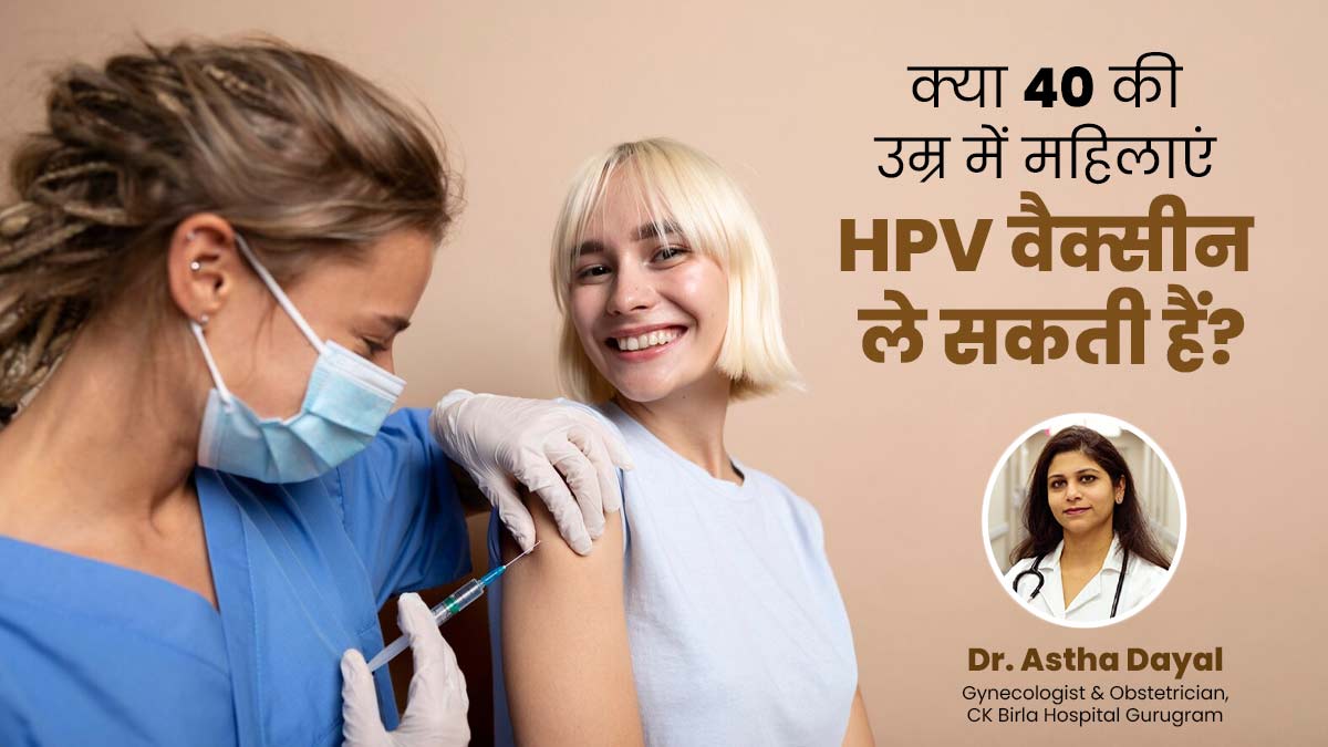 क्या 40 की उम्र वाली महिलाएं भी ले सकती हैं HPV वैक्सीन? जानें किस उम्र के लोगों पर ज्यादा असरदार है ये टीका