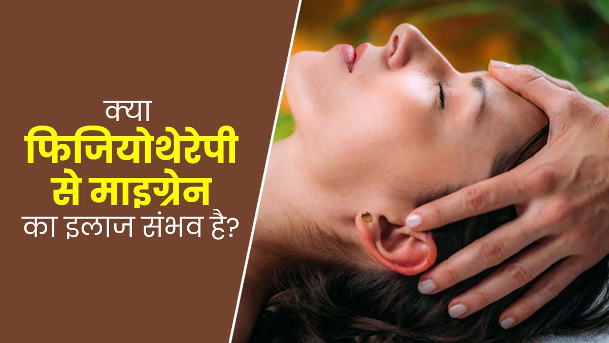 क्या फिजियोथेरेपी करवाने से माइग्रेन की समस्या ठीक हो सकती है? एक्सपर्ट से जानें 