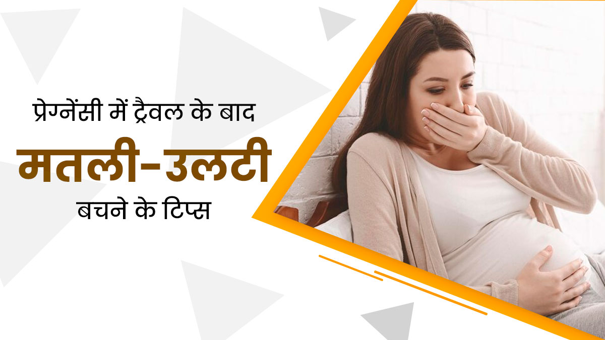 प्रेग्नेंसी में ट्रैवल के बाद मतली और उल्टी होने लगती है? जानें इससे बचाव के उपाय