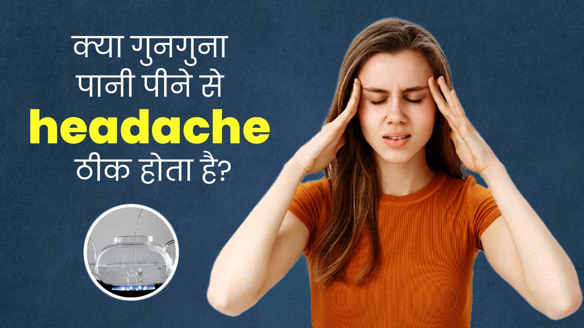 क्या गुनगुना पानी पीने से सिरदर्द ठीक हो सकता है? जानें एक्सपर्ट की राय 
