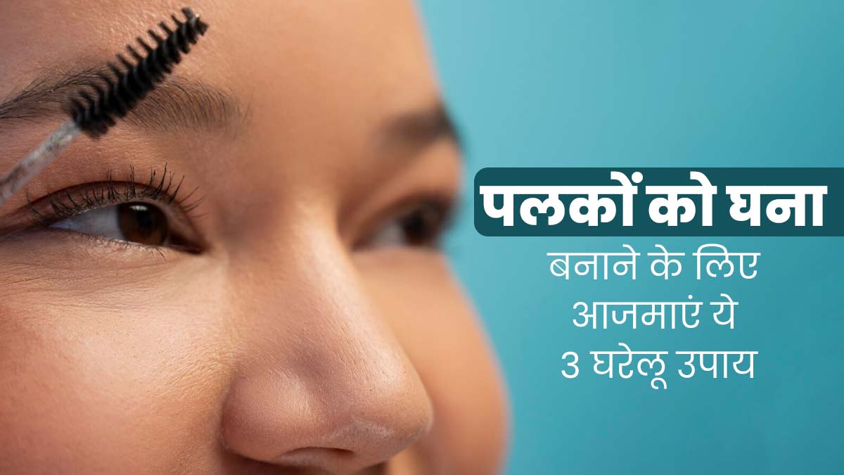 पलकों को घना बनाने के लिए आजमाएं ये 3 घरेलू उपाय