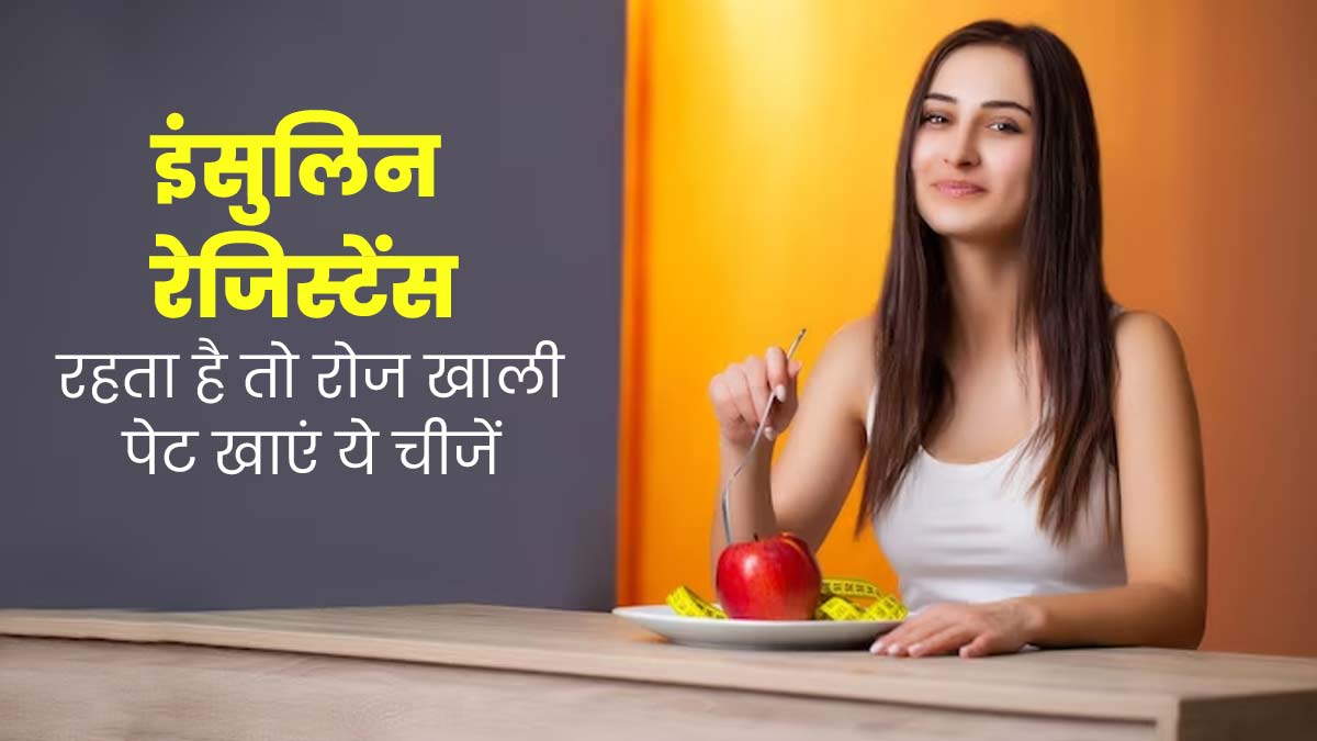 इंसुलिन रेजिस्टेंस की समस्या दूर करेंगे ये 6 फूड्स, खाली पेट करें सेवन