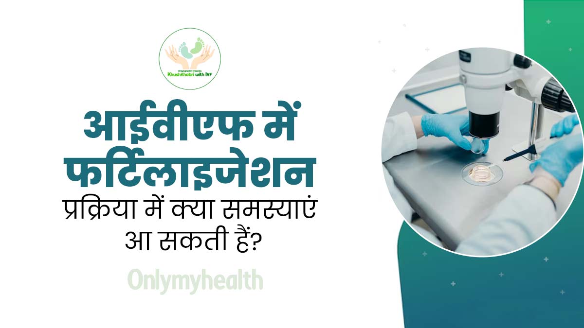 Khushkhabri with IVF: आईवीएफ में एग फर्टिलाइजेशन के दौरान क्या समस्याएं आ सकती हैं? एक्सपर्ट से जानें
