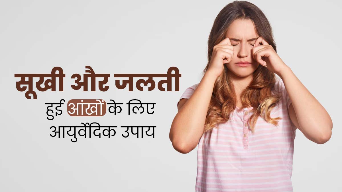 आंखों में ड्राईनेस और जलन से हैं परेशान? एक्सपर्ट से जानें आयुर्वेदिक उपचार