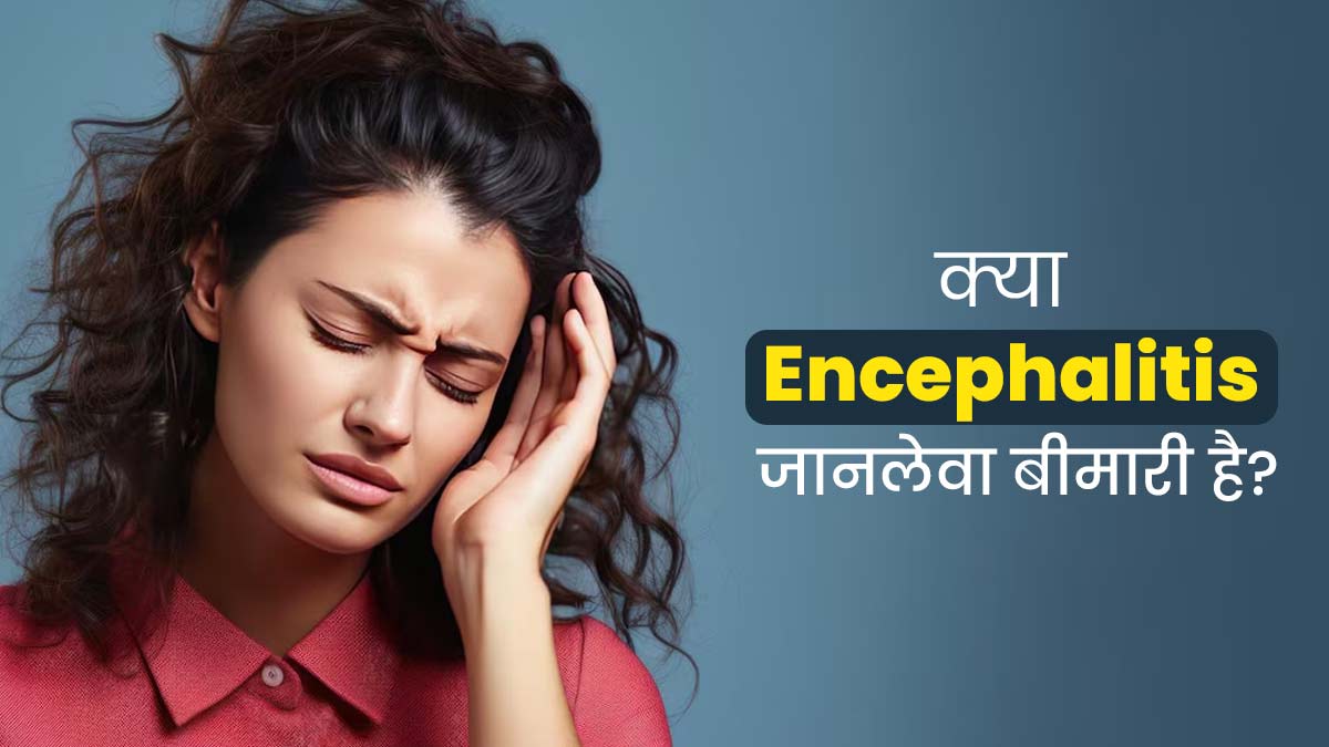 क्या इंसेफेलाइटिस (दिमाग की सूजन) जानलेवा बीमारी है? एक्सपर्ट से जानें सच्चाई