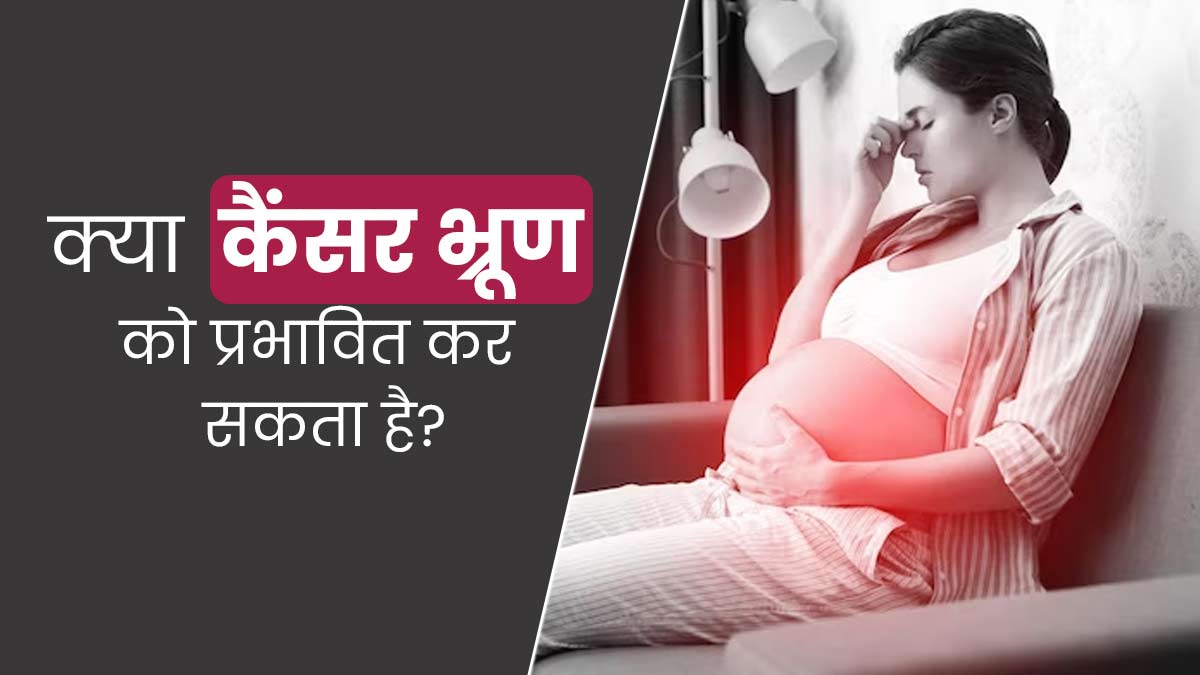 क्या कैंसर प्रेग्नेंसी के दौरान भ्रूण की सेहत को प्रभावित कर सकता है? डॉक्टर से जानें 