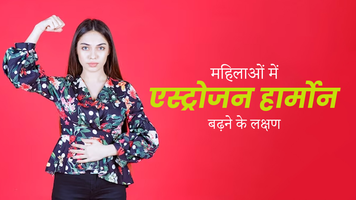 महिलाओं में एस्ट्रोजन हार्मोन बढ़ने के क्या लक्षण हैं? जानें इसे बैलेंस करने उपाय