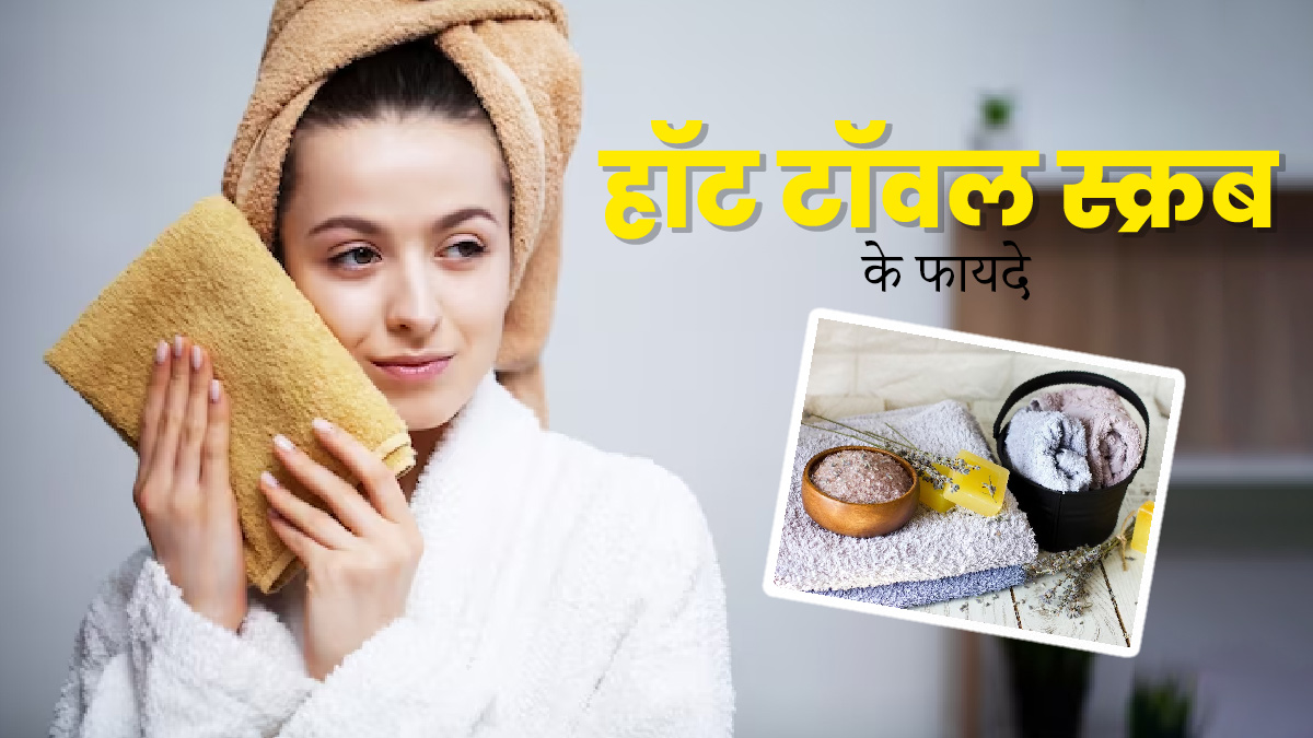 जानिए क्या है हॉट टॉवल स्क्रब और इससे स्किन को होने वाले फायदे