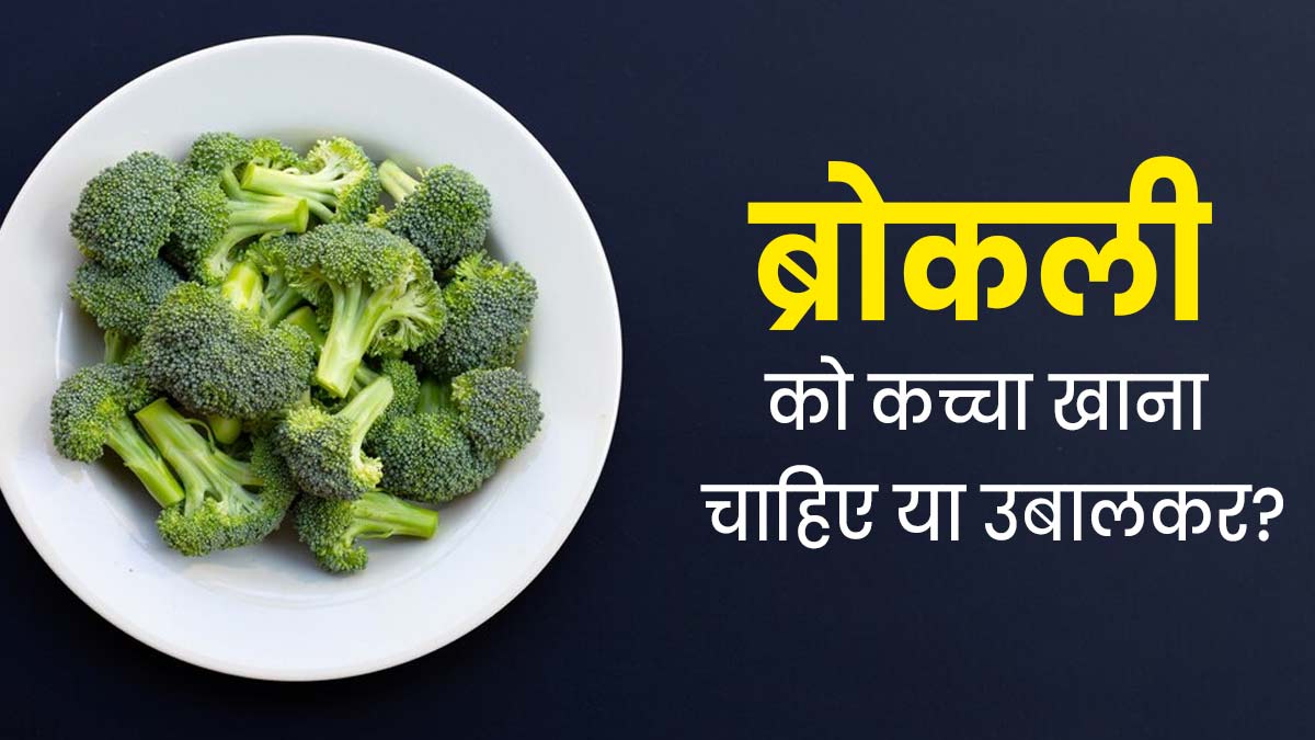 ब्रोकली को कच्चा खाना चाहिए या उबालकर? जानें सही तरीका